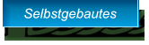 Selbstgebautes Selbstgebautes